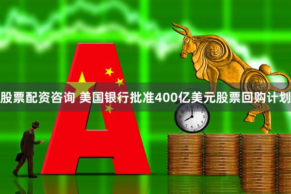 股票配资咨询 美国银行批准400亿美元股票回购计划
